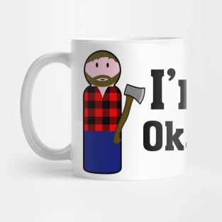 I'm okay (lumber jack) Mug